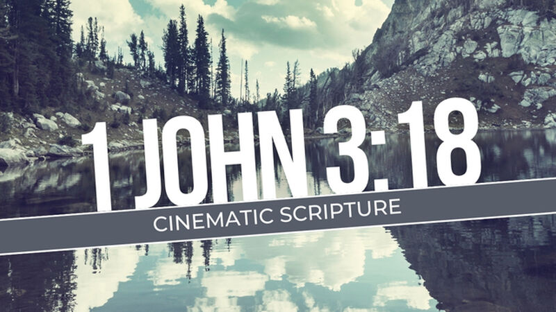 Cinematic Scripture: 1 John 3:18